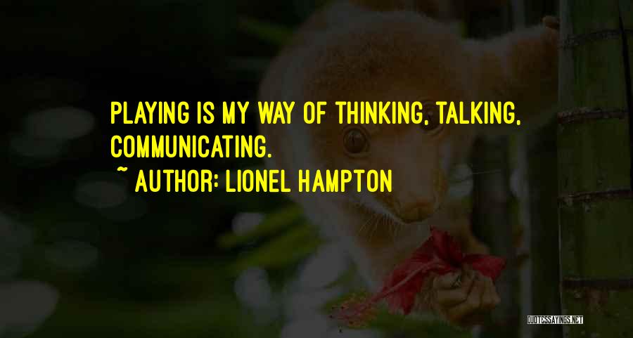 Lionel Hampton Quotes: Playing Is My Way Of Thinking, Talking, Communicating.
