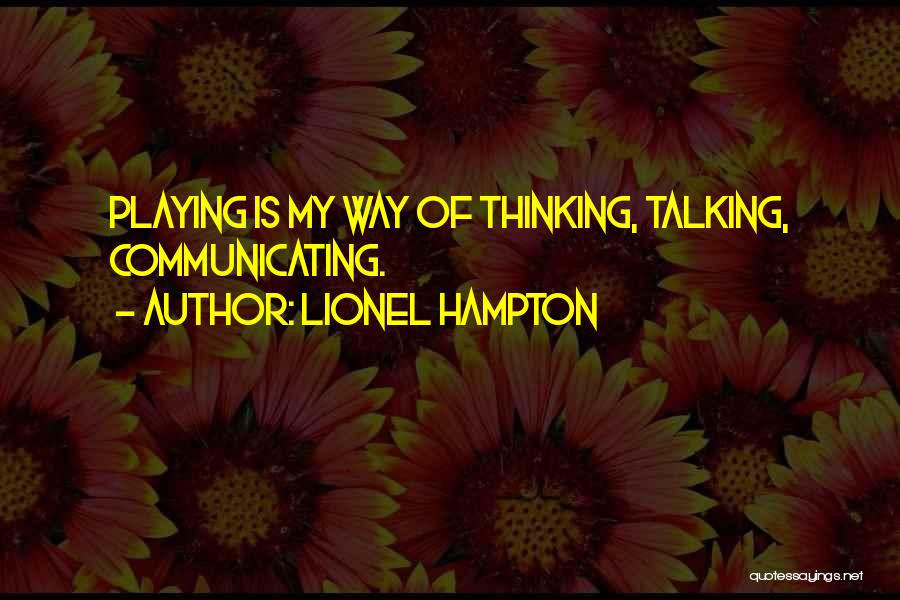 Lionel Hampton Quotes: Playing Is My Way Of Thinking, Talking, Communicating.
