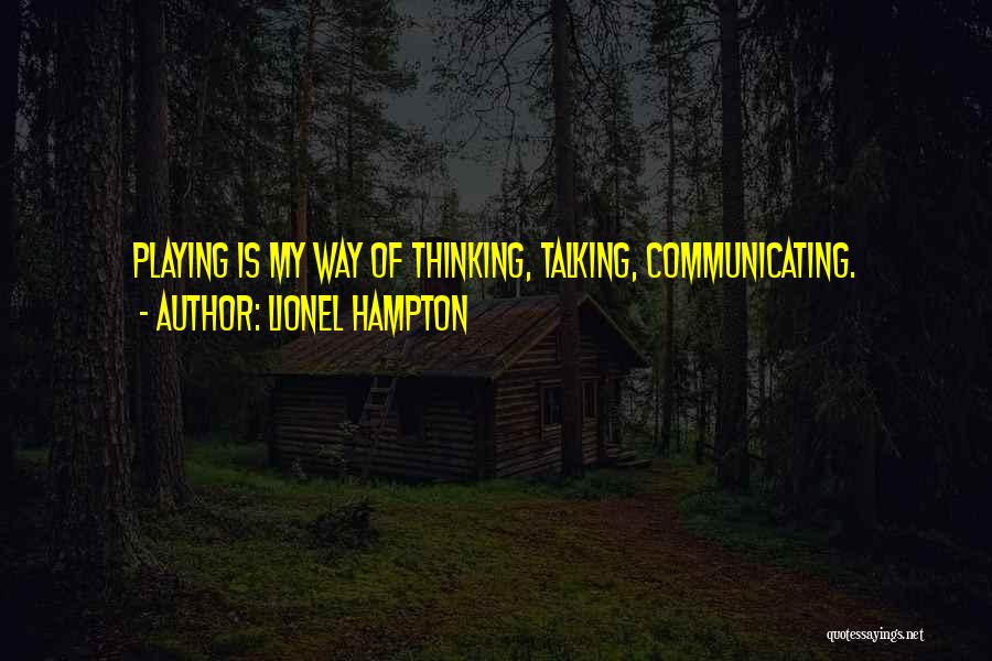 Lionel Hampton Quotes: Playing Is My Way Of Thinking, Talking, Communicating.