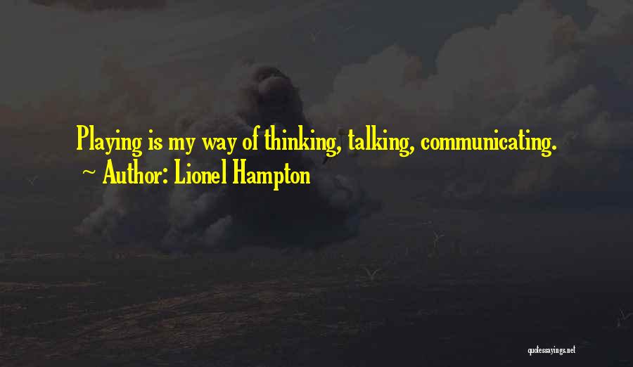 Lionel Hampton Quotes: Playing Is My Way Of Thinking, Talking, Communicating.