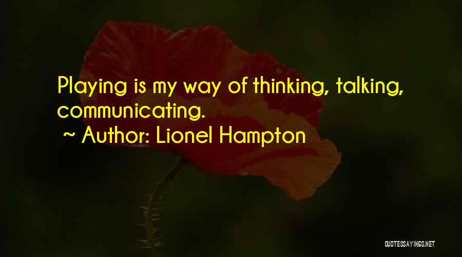 Lionel Hampton Quotes: Playing Is My Way Of Thinking, Talking, Communicating.