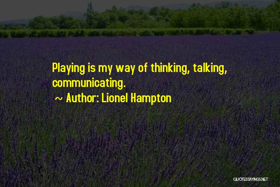 Lionel Hampton Quotes: Playing Is My Way Of Thinking, Talking, Communicating.
