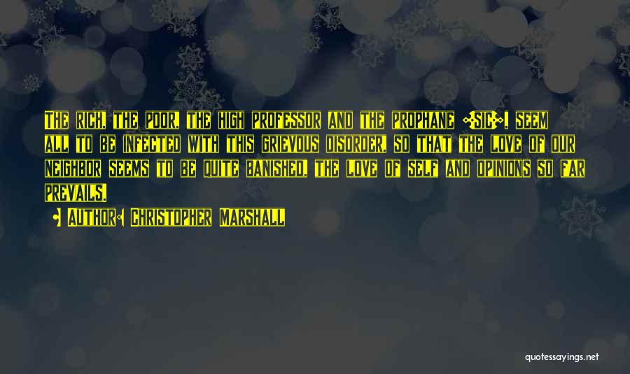 Christopher Marshall Quotes: The Rich, The Poor, The High Professor And The Prophane [sic], Seem All To Be Infected With This Grievous Disorder,