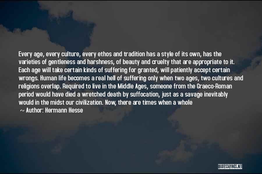 Hermann Hesse Quotes: Every Age, Every Culture, Every Ethos And Tradition Has A Style Of Its Own, Has The Varieties Of Gentleness And