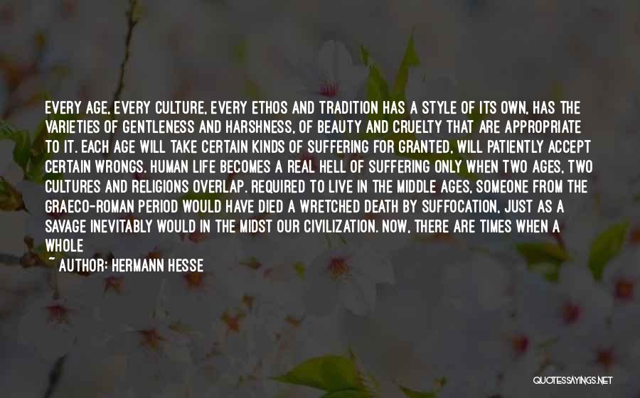 Hermann Hesse Quotes: Every Age, Every Culture, Every Ethos And Tradition Has A Style Of Its Own, Has The Varieties Of Gentleness And