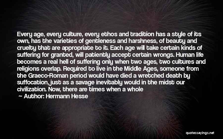 Hermann Hesse Quotes: Every Age, Every Culture, Every Ethos And Tradition Has A Style Of Its Own, Has The Varieties Of Gentleness And