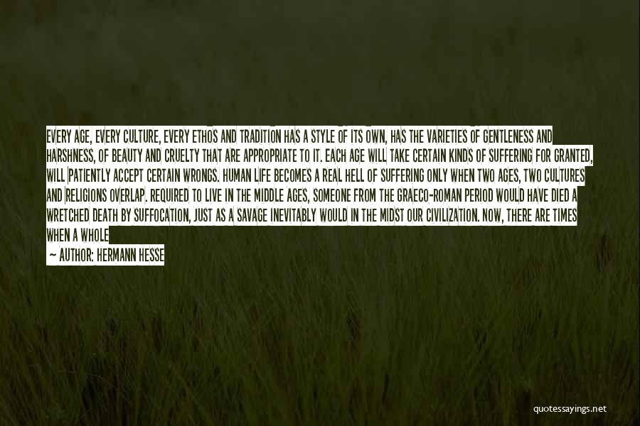 Hermann Hesse Quotes: Every Age, Every Culture, Every Ethos And Tradition Has A Style Of Its Own, Has The Varieties Of Gentleness And