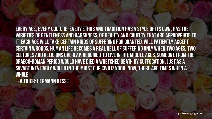 Hermann Hesse Quotes: Every Age, Every Culture, Every Ethos And Tradition Has A Style Of Its Own, Has The Varieties Of Gentleness And