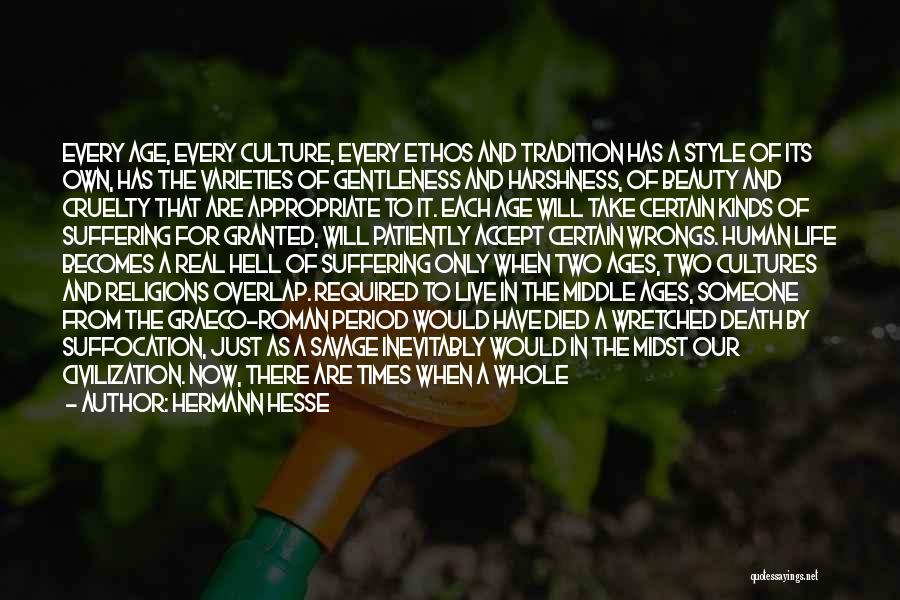 Hermann Hesse Quotes: Every Age, Every Culture, Every Ethos And Tradition Has A Style Of Its Own, Has The Varieties Of Gentleness And