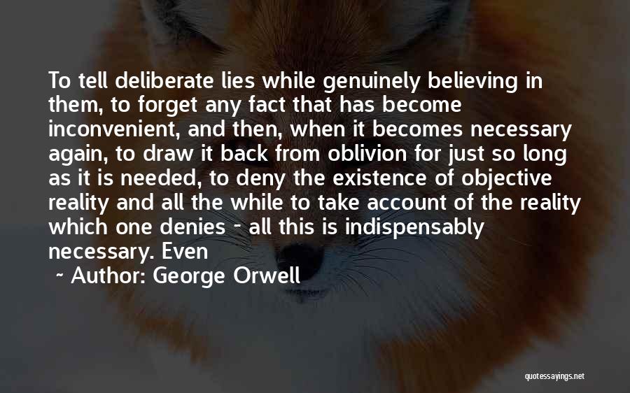 George Orwell Quotes: To Tell Deliberate Lies While Genuinely Believing In Them, To Forget Any Fact That Has Become Inconvenient, And Then, When