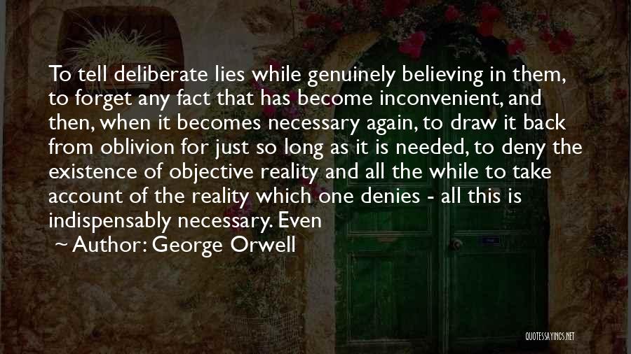 George Orwell Quotes: To Tell Deliberate Lies While Genuinely Believing In Them, To Forget Any Fact That Has Become Inconvenient, And Then, When