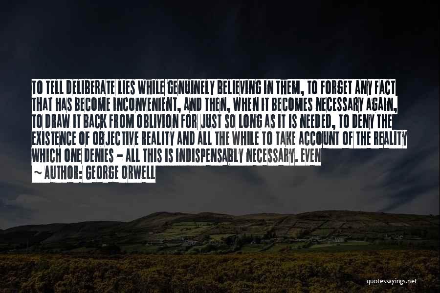 George Orwell Quotes: To Tell Deliberate Lies While Genuinely Believing In Them, To Forget Any Fact That Has Become Inconvenient, And Then, When