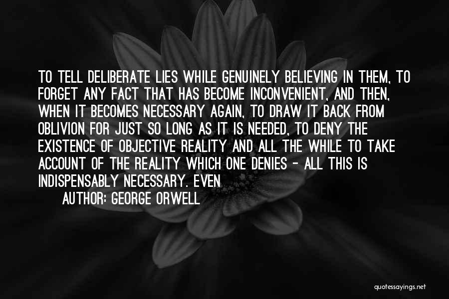 George Orwell Quotes: To Tell Deliberate Lies While Genuinely Believing In Them, To Forget Any Fact That Has Become Inconvenient, And Then, When