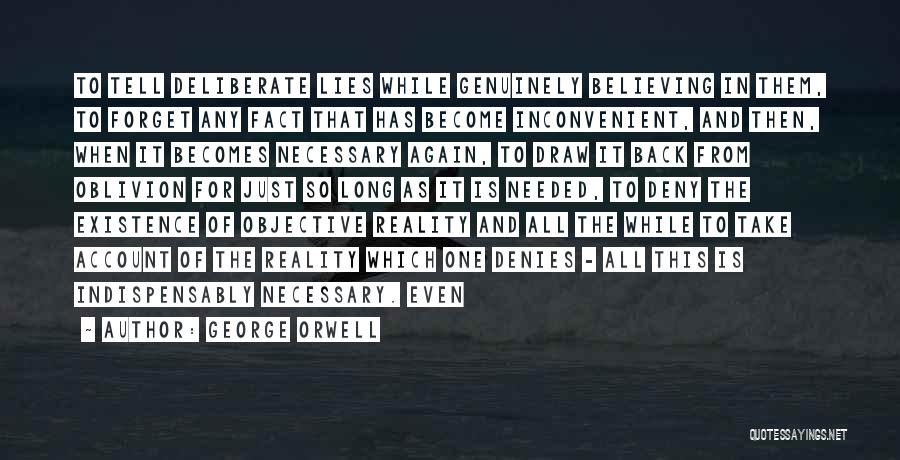 George Orwell Quotes: To Tell Deliberate Lies While Genuinely Believing In Them, To Forget Any Fact That Has Become Inconvenient, And Then, When