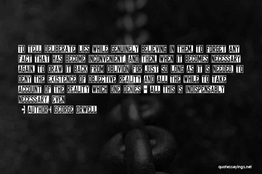 George Orwell Quotes: To Tell Deliberate Lies While Genuinely Believing In Them, To Forget Any Fact That Has Become Inconvenient, And Then, When