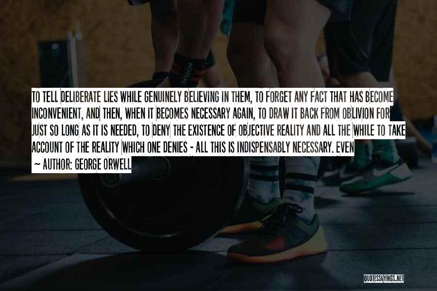 George Orwell Quotes: To Tell Deliberate Lies While Genuinely Believing In Them, To Forget Any Fact That Has Become Inconvenient, And Then, When