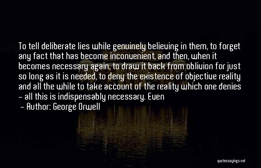 George Orwell Quotes: To Tell Deliberate Lies While Genuinely Believing In Them, To Forget Any Fact That Has Become Inconvenient, And Then, When