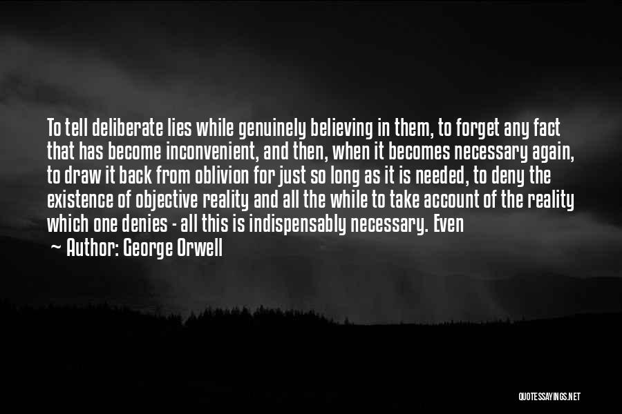 George Orwell Quotes: To Tell Deliberate Lies While Genuinely Believing In Them, To Forget Any Fact That Has Become Inconvenient, And Then, When