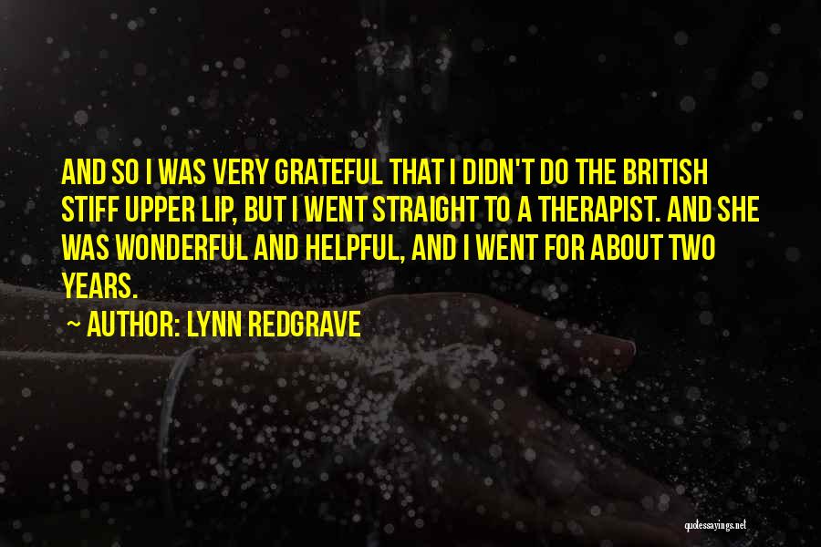 Lynn Redgrave Quotes: And So I Was Very Grateful That I Didn't Do The British Stiff Upper Lip, But I Went Straight To