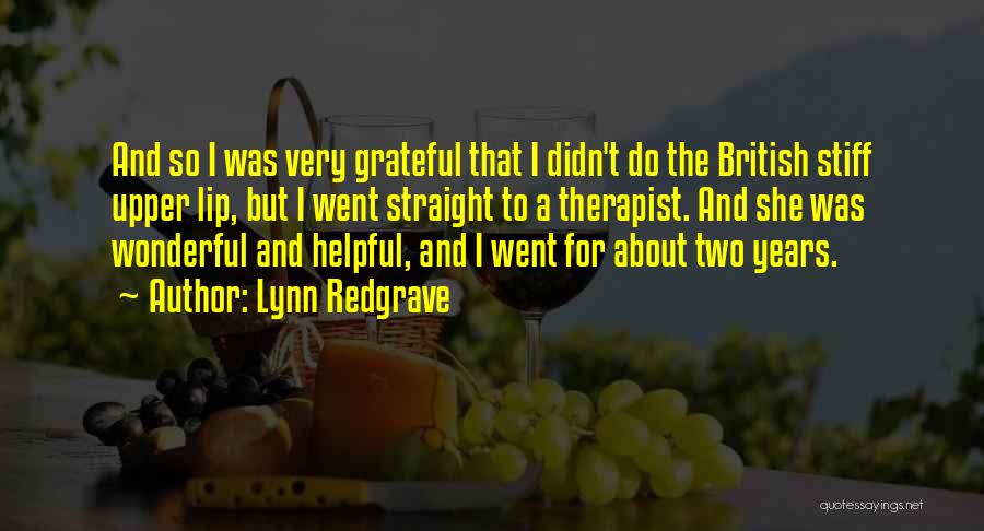 Lynn Redgrave Quotes: And So I Was Very Grateful That I Didn't Do The British Stiff Upper Lip, But I Went Straight To