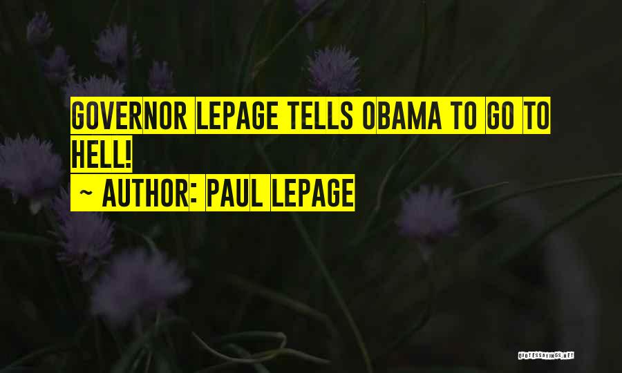 Paul LePage Quotes: Governor Lepage Tells Obama To Go To Hell!