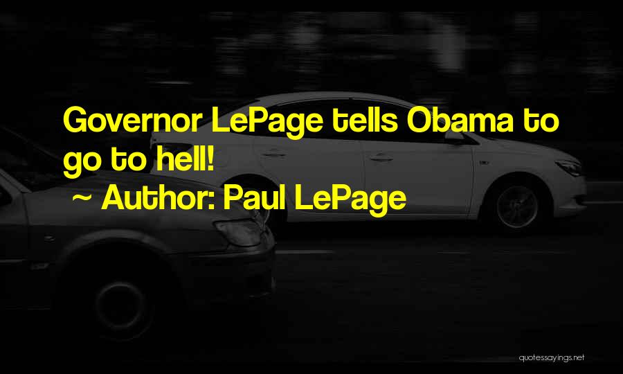 Paul LePage Quotes: Governor Lepage Tells Obama To Go To Hell!