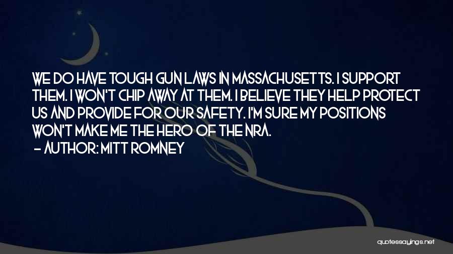 Mitt Romney Quotes: We Do Have Tough Gun Laws In Massachusetts. I Support Them. I Won't Chip Away At Them. I Believe They