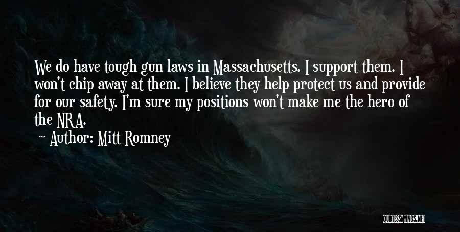 Mitt Romney Quotes: We Do Have Tough Gun Laws In Massachusetts. I Support Them. I Won't Chip Away At Them. I Believe They