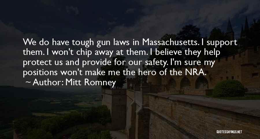 Mitt Romney Quotes: We Do Have Tough Gun Laws In Massachusetts. I Support Them. I Won't Chip Away At Them. I Believe They