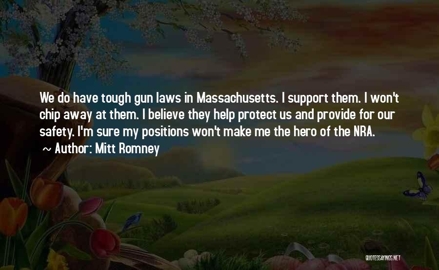 Mitt Romney Quotes: We Do Have Tough Gun Laws In Massachusetts. I Support Them. I Won't Chip Away At Them. I Believe They