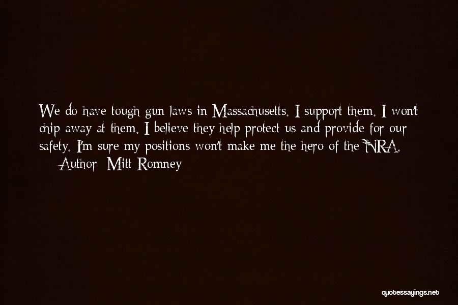 Mitt Romney Quotes: We Do Have Tough Gun Laws In Massachusetts. I Support Them. I Won't Chip Away At Them. I Believe They