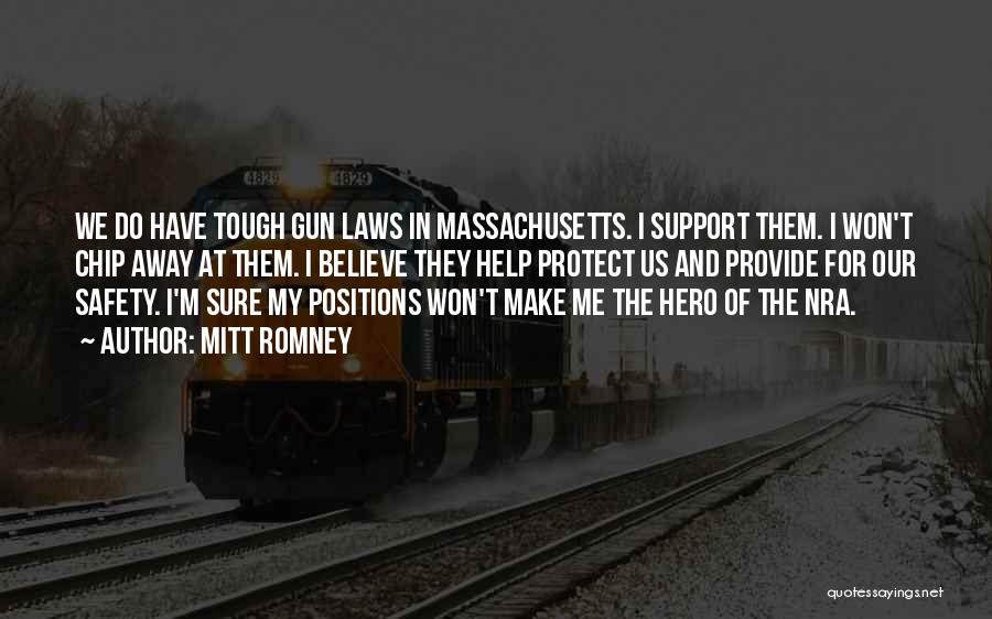 Mitt Romney Quotes: We Do Have Tough Gun Laws In Massachusetts. I Support Them. I Won't Chip Away At Them. I Believe They