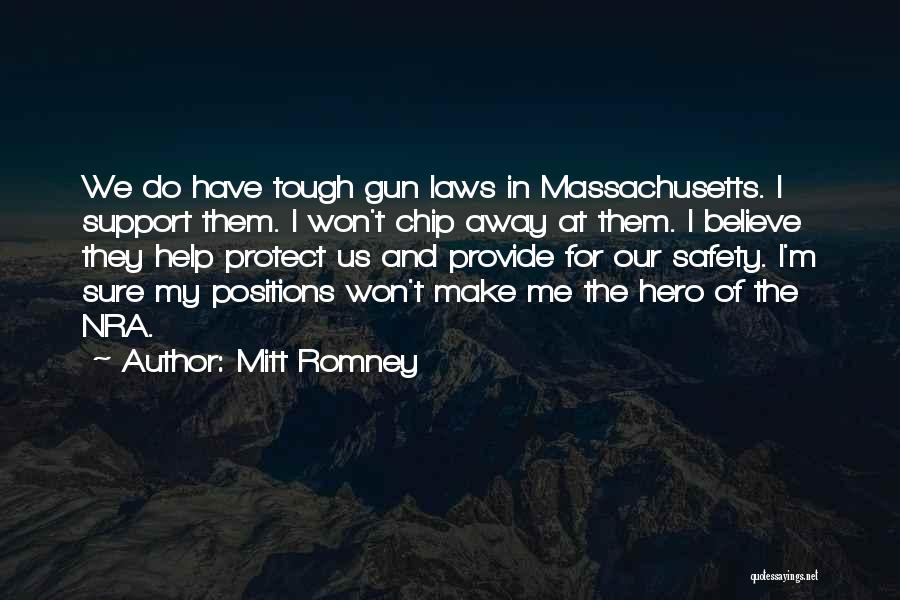 Mitt Romney Quotes: We Do Have Tough Gun Laws In Massachusetts. I Support Them. I Won't Chip Away At Them. I Believe They