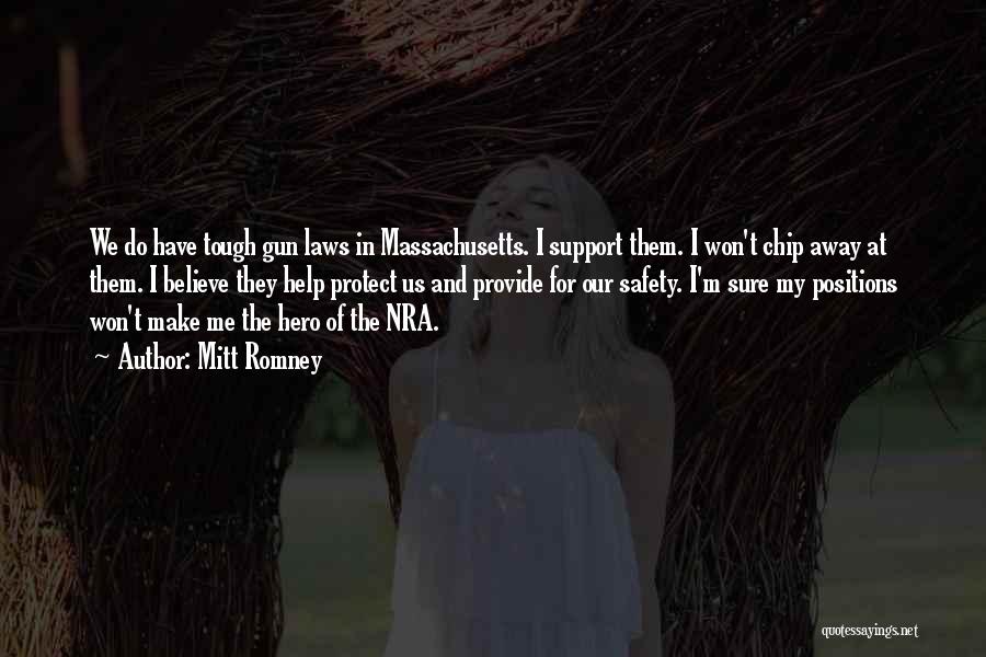 Mitt Romney Quotes: We Do Have Tough Gun Laws In Massachusetts. I Support Them. I Won't Chip Away At Them. I Believe They