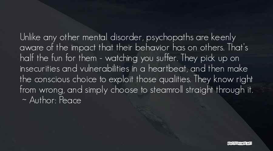 Peace Quotes: Unlike Any Other Mental Disorder, Psychopaths Are Keenly Aware Of The Impact That Their Behavior Has On Others. That's Half