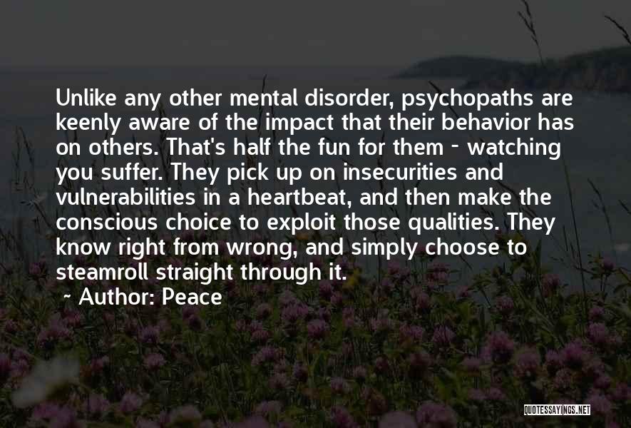 Peace Quotes: Unlike Any Other Mental Disorder, Psychopaths Are Keenly Aware Of The Impact That Their Behavior Has On Others. That's Half