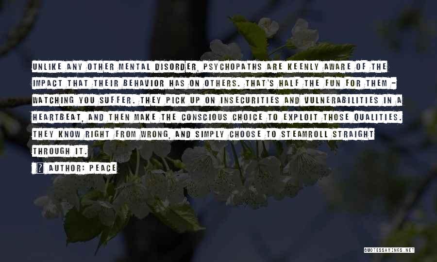 Peace Quotes: Unlike Any Other Mental Disorder, Psychopaths Are Keenly Aware Of The Impact That Their Behavior Has On Others. That's Half