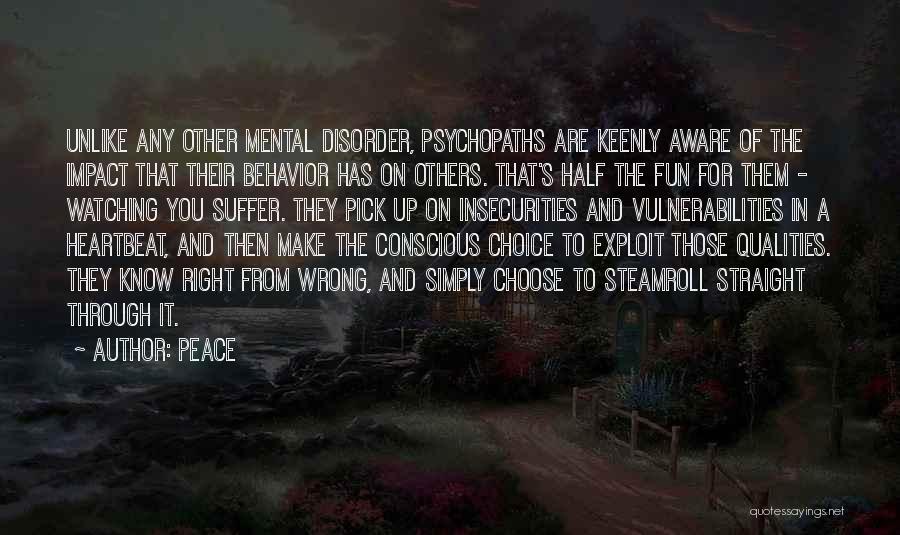 Peace Quotes: Unlike Any Other Mental Disorder, Psychopaths Are Keenly Aware Of The Impact That Their Behavior Has On Others. That's Half