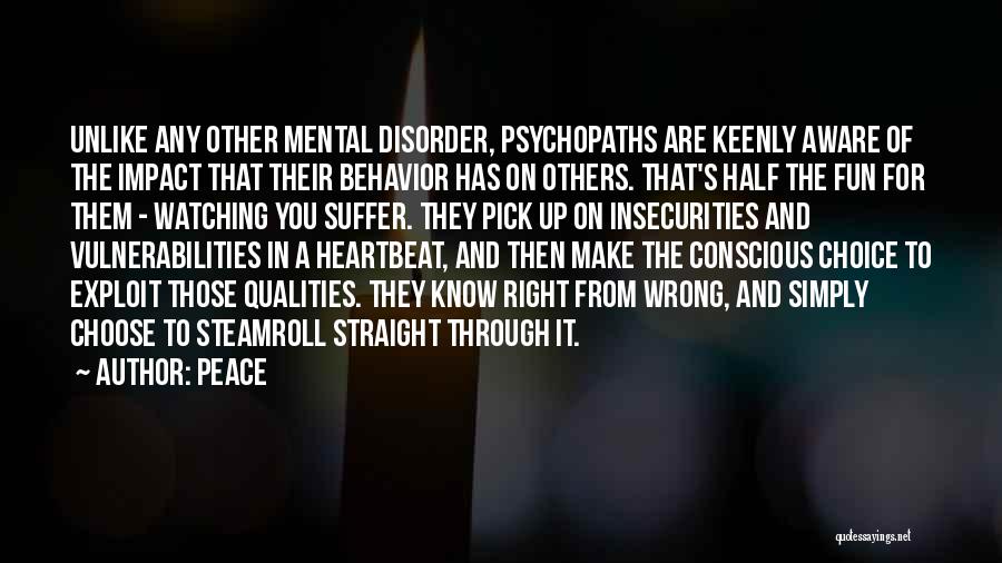 Peace Quotes: Unlike Any Other Mental Disorder, Psychopaths Are Keenly Aware Of The Impact That Their Behavior Has On Others. That's Half