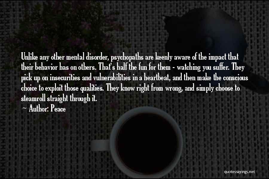 Peace Quotes: Unlike Any Other Mental Disorder, Psychopaths Are Keenly Aware Of The Impact That Their Behavior Has On Others. That's Half