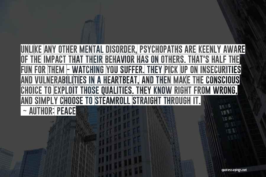Peace Quotes: Unlike Any Other Mental Disorder, Psychopaths Are Keenly Aware Of The Impact That Their Behavior Has On Others. That's Half