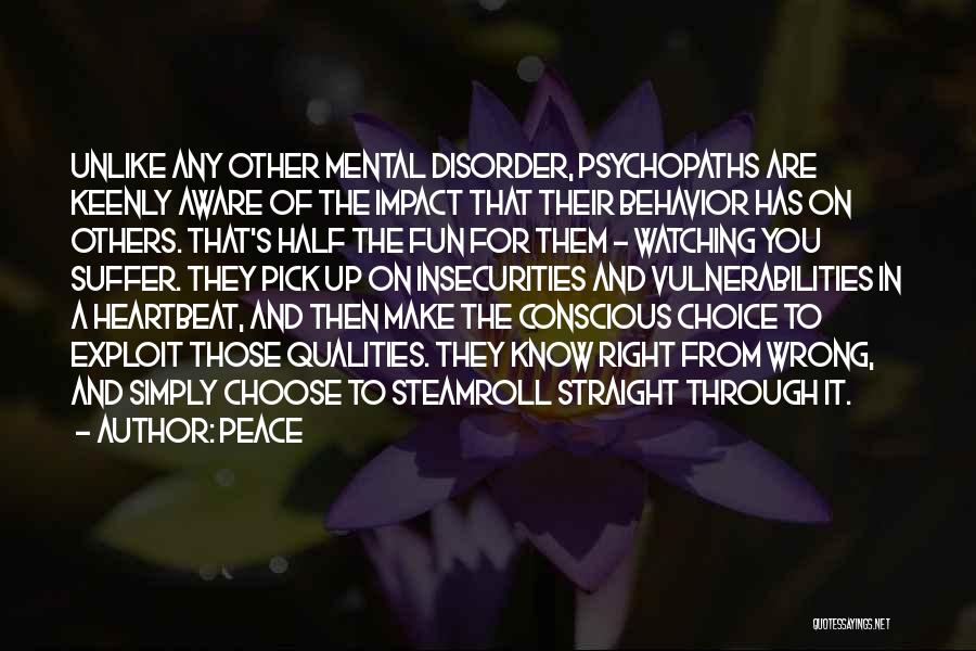 Peace Quotes: Unlike Any Other Mental Disorder, Psychopaths Are Keenly Aware Of The Impact That Their Behavior Has On Others. That's Half