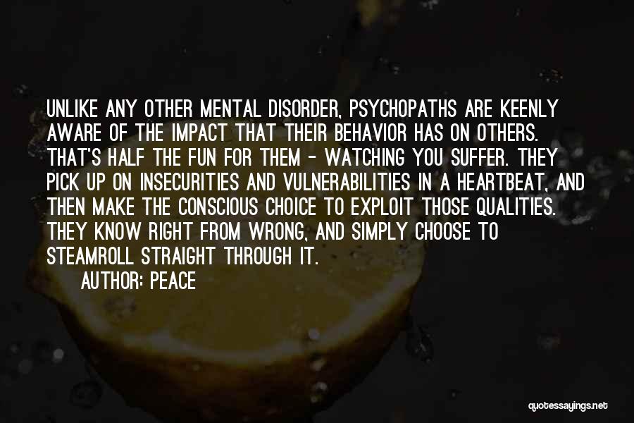 Peace Quotes: Unlike Any Other Mental Disorder, Psychopaths Are Keenly Aware Of The Impact That Their Behavior Has On Others. That's Half