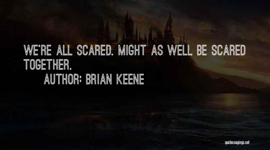 Brian Keene Quotes: We're All Scared. Might As Well Be Scared Together.