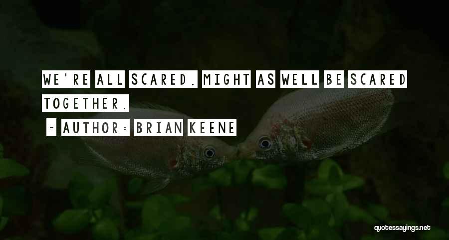 Brian Keene Quotes: We're All Scared. Might As Well Be Scared Together.