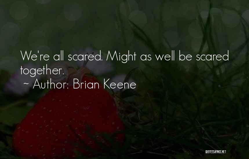 Brian Keene Quotes: We're All Scared. Might As Well Be Scared Together.