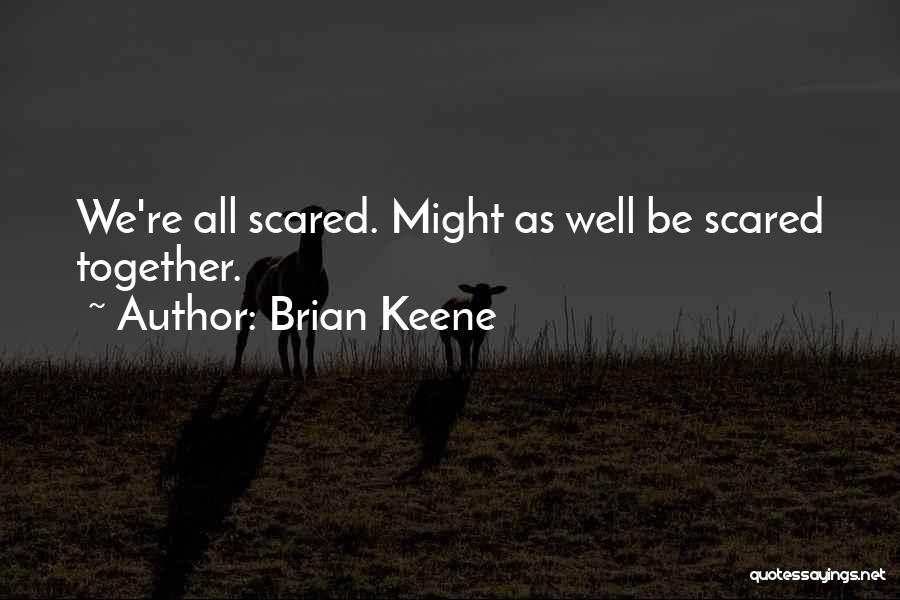 Brian Keene Quotes: We're All Scared. Might As Well Be Scared Together.