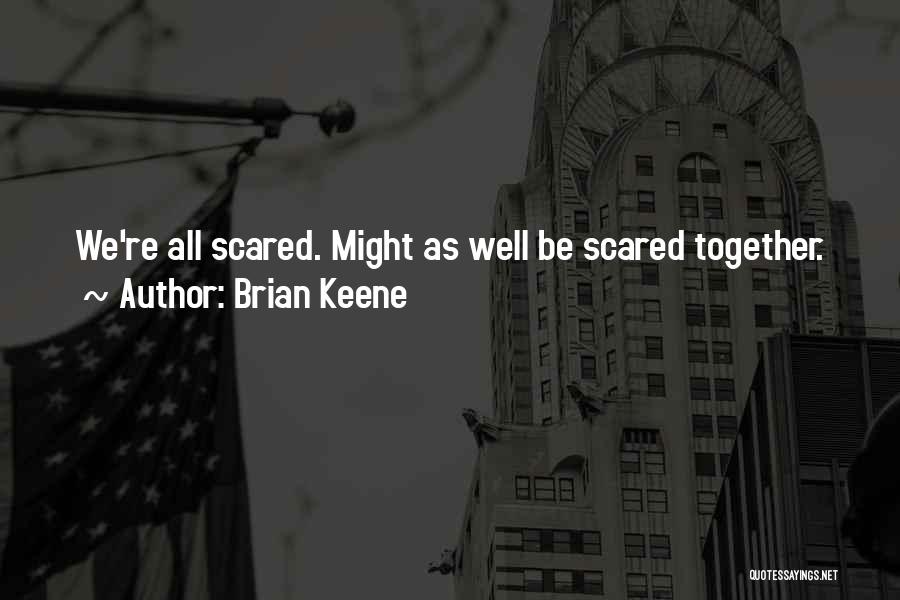 Brian Keene Quotes: We're All Scared. Might As Well Be Scared Together.