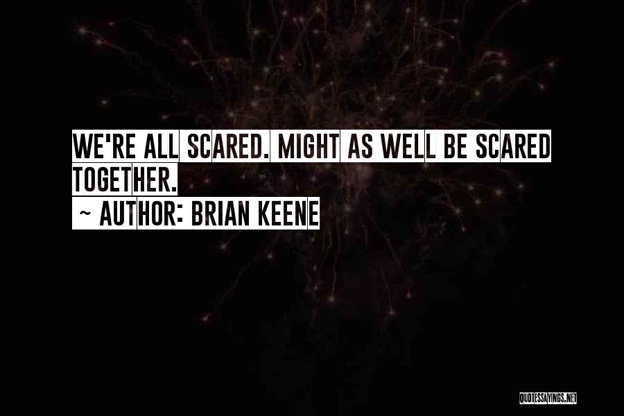 Brian Keene Quotes: We're All Scared. Might As Well Be Scared Together.