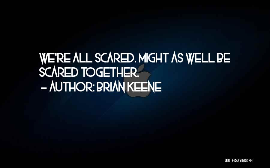 Brian Keene Quotes: We're All Scared. Might As Well Be Scared Together.